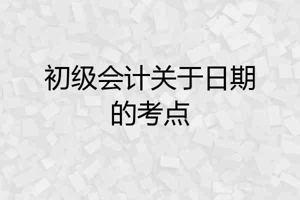 初级会计关于日期的考点