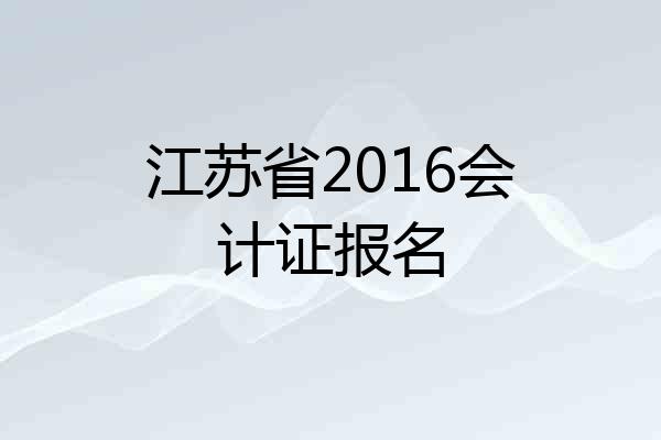 江苏省2016会计证报名