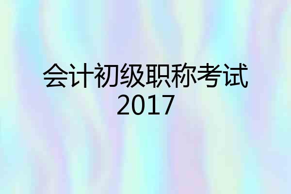会计初级职称考试2017
