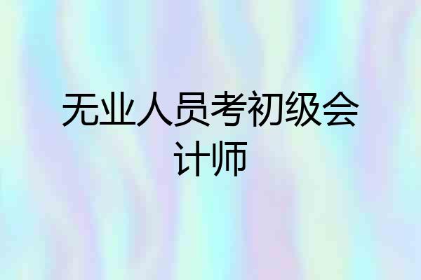 无业人员考初级会计师