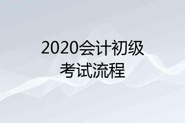 2020会计初级考试流程