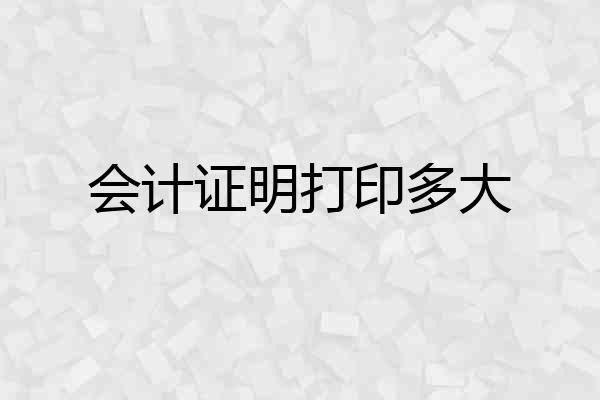 会计证明打印多大