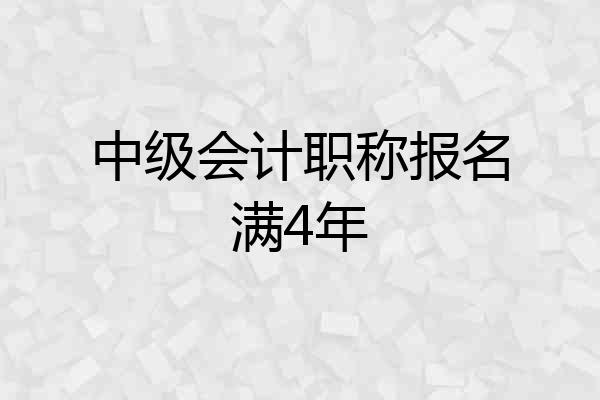 中级会计职称报名满4年