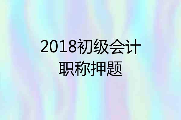 2018初级会计职称押题