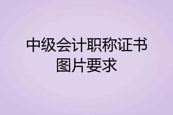 中级会计职称证书图片要求