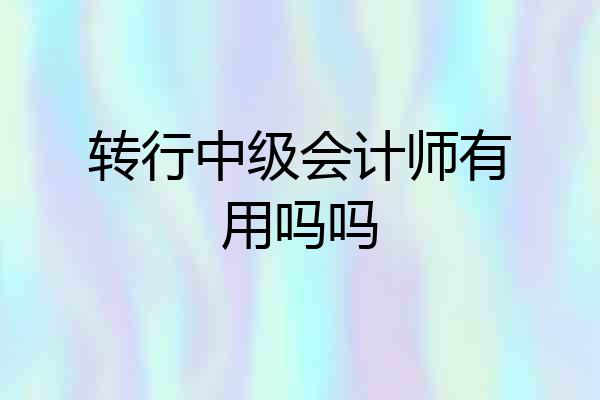 转行中级会计师有用吗吗