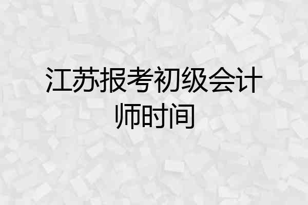 江苏报考初级会计师时间