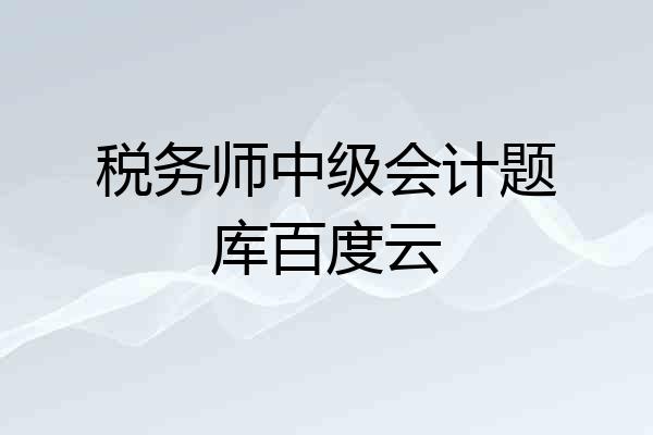 税务师中级会计题库百度云