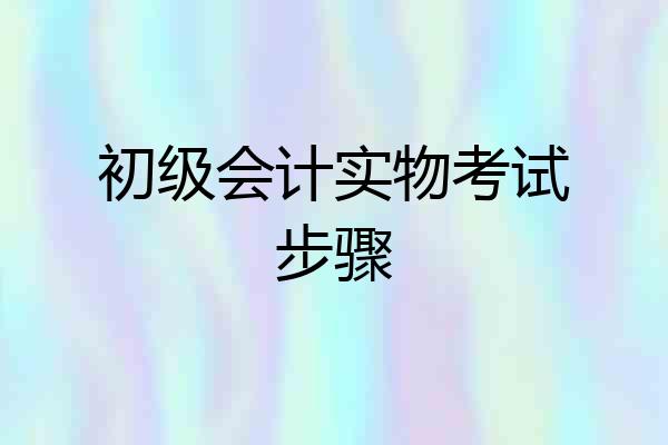 初级会计实物考试步骤