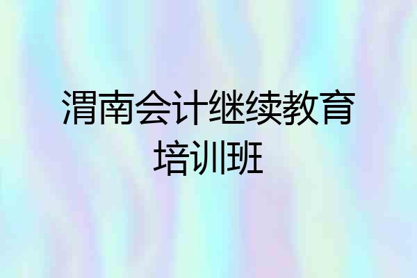 渭南会计继续教育培训班