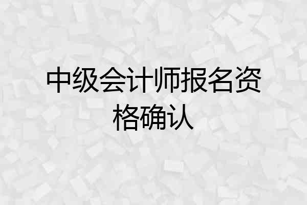 中级会计师报名资格确认