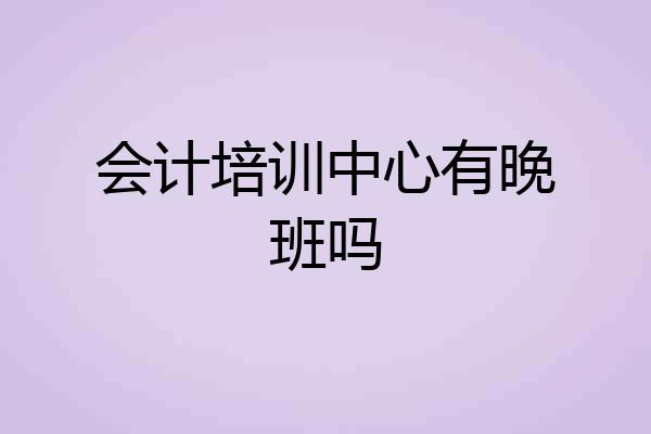 会计培训中心有晚班吗