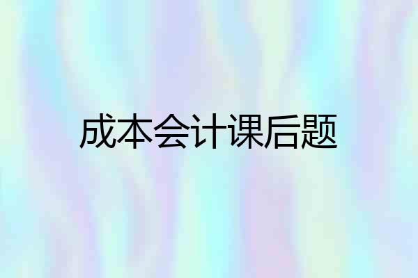 成本会计课后题