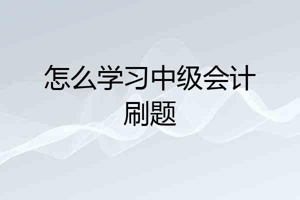 怎么学习中级会计刷题