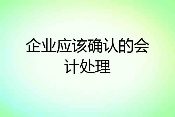 企业应该确认的会计处理