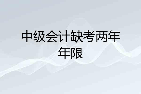 中级会计缺考两年年限