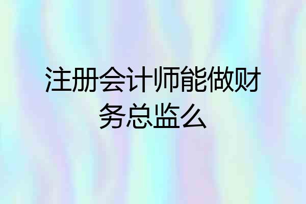 注册会计师能做财务总监么