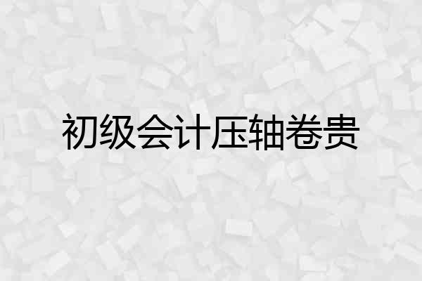初级会计压轴卷贵
