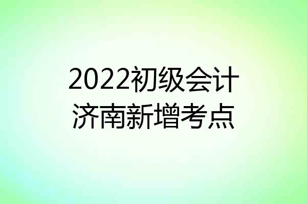 2022初级会计济南新增考点