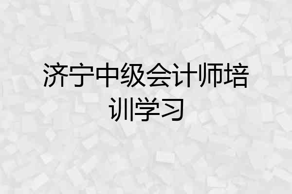 济宁中级会计师培训学习