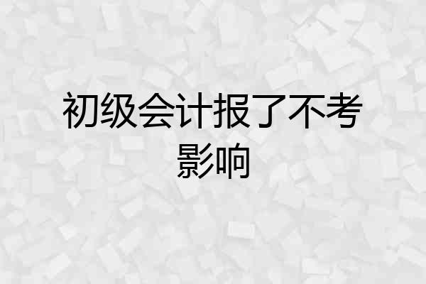 初级会计报了不考影响