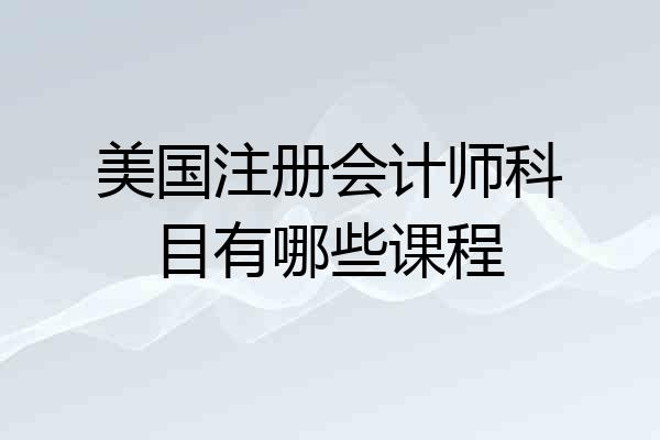 美国注册会计师科目有哪些课程