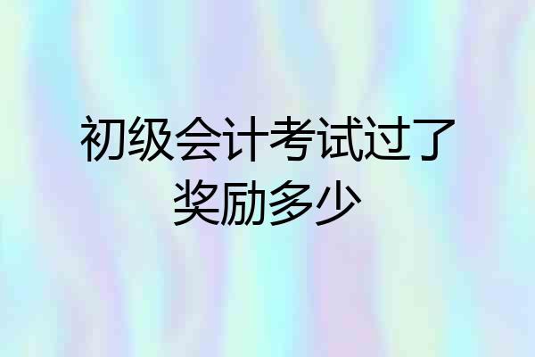 初级会计考试过了奖励多少
