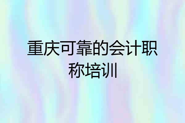 重庆可靠的会计职称培训