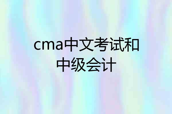 cma中文考试和中级会计
