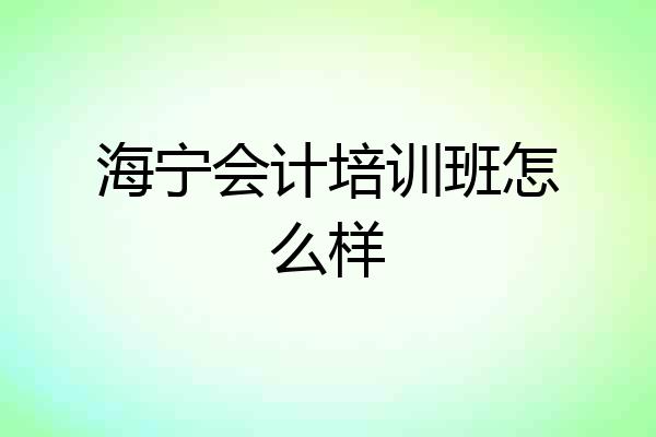 海宁会计培训班怎么样