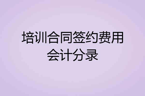 培训合同签约费用会计分录