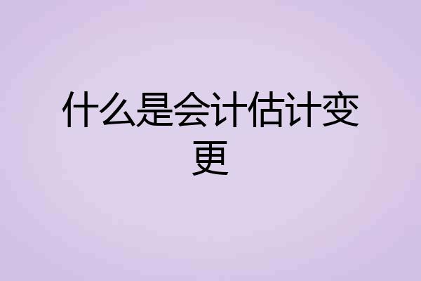 什么是会计估计变更