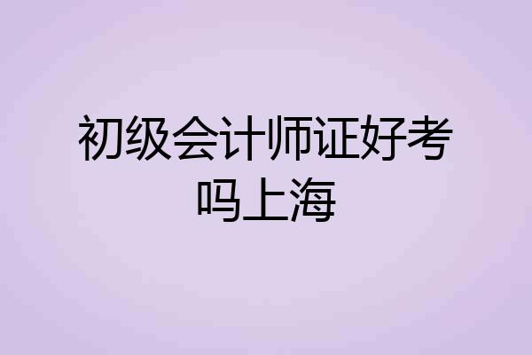 初级会计师证好考吗上海