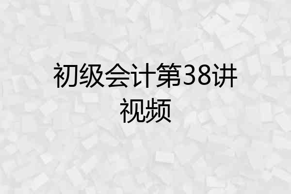 初级会计第38讲视频
