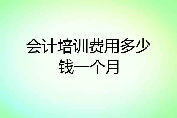 会计培训费用多少钱一个月