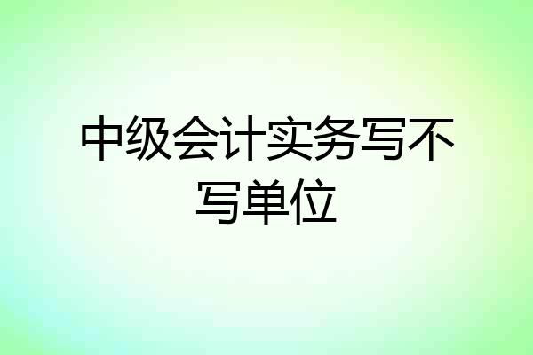 中级会计实务写不写单位