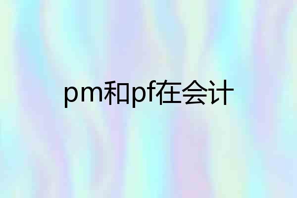 pm和pf在会计
