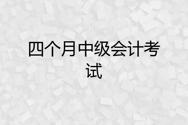 四个月中级会计考试