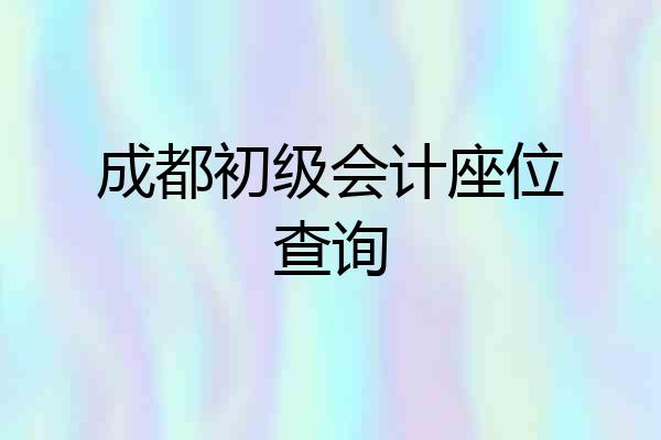 成都初级会计座位查询