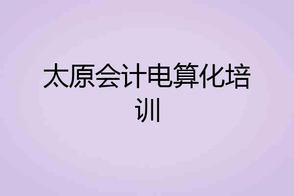 太原会计电算化培训