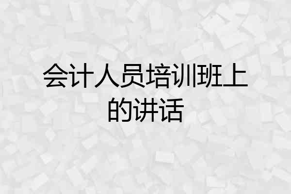 会计人员培训班上的讲话