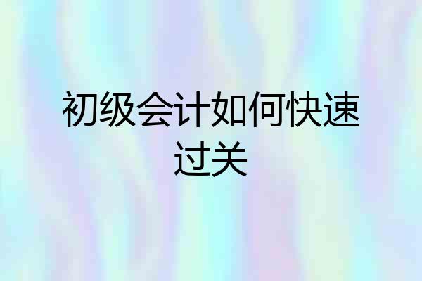 初级会计如何快速过关