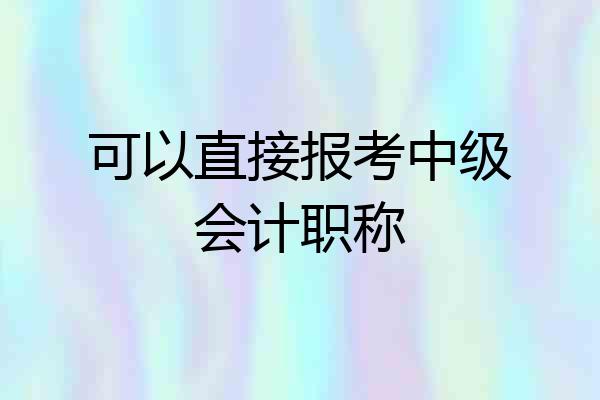 可以直接报考中级会计职称
