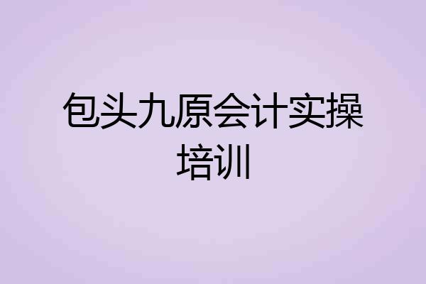 包头九原会计实操培训