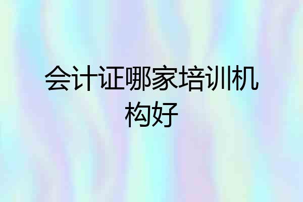 会计证哪家培训机构好