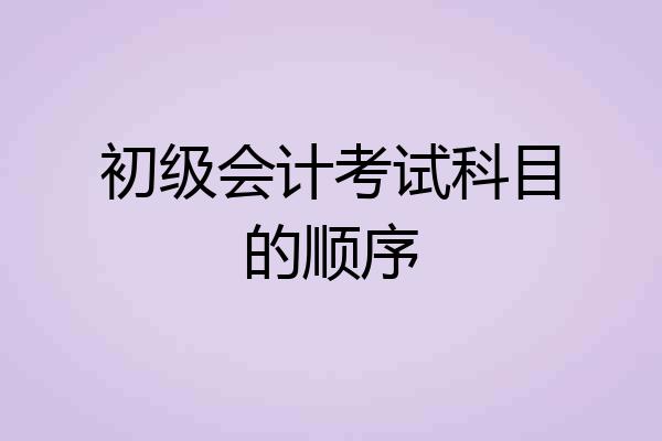 初级会计考试科目的顺序