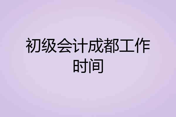 初级会计成都工作时间