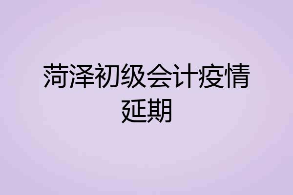 菏泽初级会计疫情延期