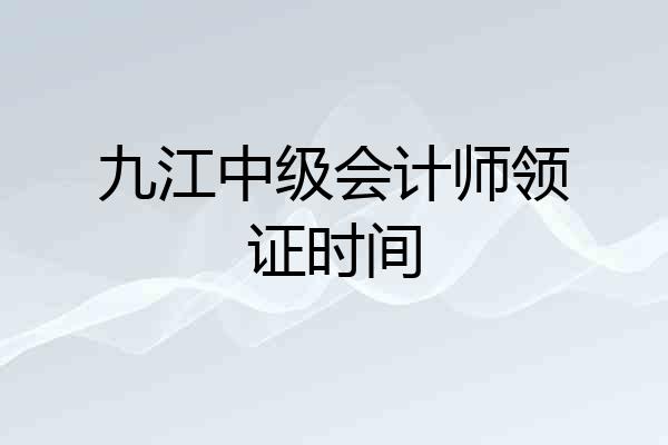 九江中级会计师领证时间