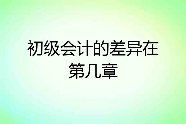 初级会计的差异在第几章
